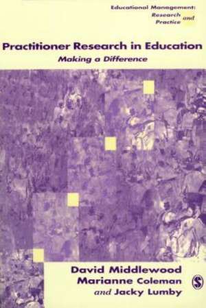 Practitioner Research in Education: Making a Difference de David Middlewood