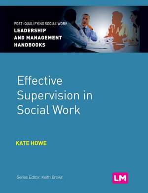 Effective Supervision in Social Work de Kate Howe