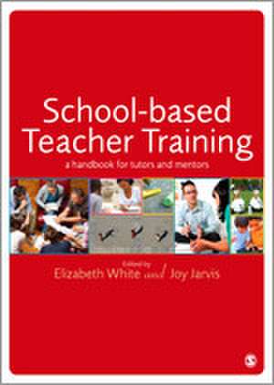 School-based Teacher Training: A Handbook for Tutors and Mentors de Elizabeth White