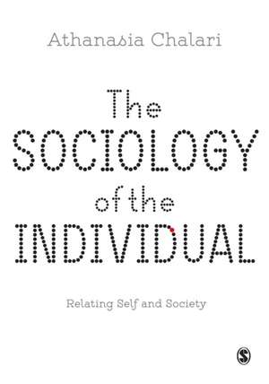 The Sociology of the Individual: Relating Self and Society de Athanasia Chalari