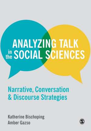 Analyzing Talk in the Social Sciences: Narrative, Conversation and Discourse Strategies de Katherine Bischoping