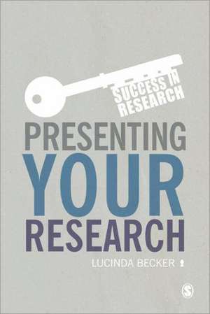 Presenting Your Research: Conferences, Symposiums, Poster Presentations and Beyond de Lucinda Becker