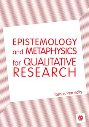 Epistemology and Metaphysics for Qualitative Research de Tomas Pernecky