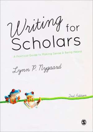 Writing for Scholars: A Practical Guide to Making Sense & Being Heard de Lynn Nygaard