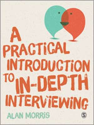 A Practical Introduction to In-depth Interviewing de Alan Morris
