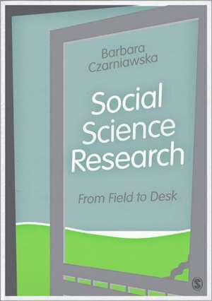 Social Science Research: From Field to Desk de Barbara Czarniawska