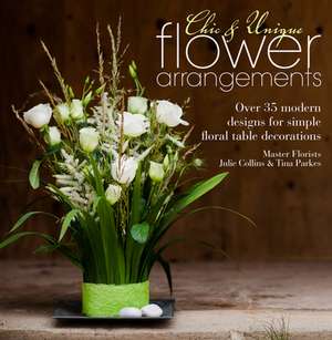 Chic & Unique Flower Arrangements de Julie Collins