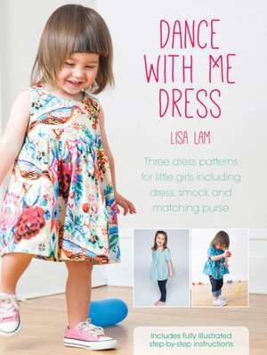 Dance with Me Dress: Three Dress Patterns for Little Girls Including Dress, Smock and Matching Purse [With Pattern(s)] de Lisa Lam