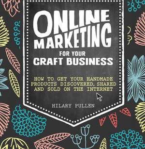 Online Marketing for Your Craft Business de Hilary Pullen