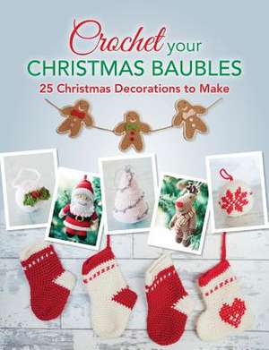 Crochet your Christmas Baubles: over 25 christmas decorations to make de Various Various