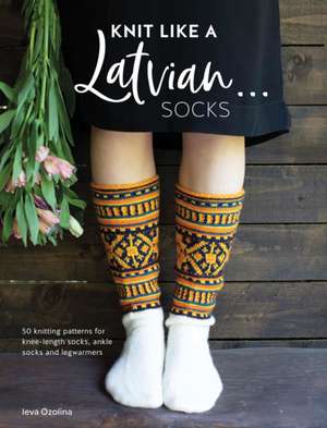 Knit Like a Latvian: Socks de Ieva Ozolina