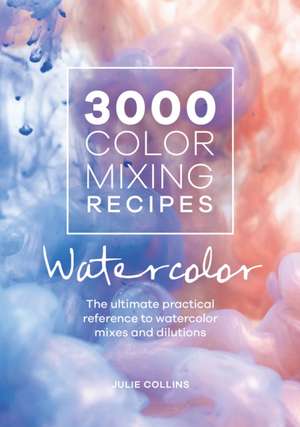 3000 Color Mixing Recipes: Watercolor de Julie Collins