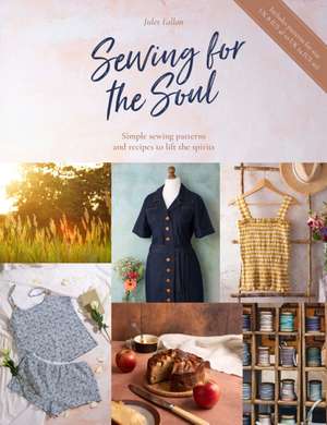 Sewing for the Soul: Simple Sewing Projects to Lift the Spirits de Jules Fallon