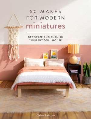 50 Makes for Modern Miniatures de Chelsea Andersson