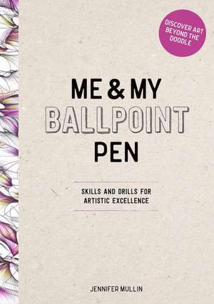 Me and My Ballpoint Pen: Discover Art Beyond the Doodle de Jennifer Mullin