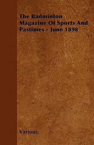 The Badminton Magazine of Sports and Pastimes - June 1898 de Various