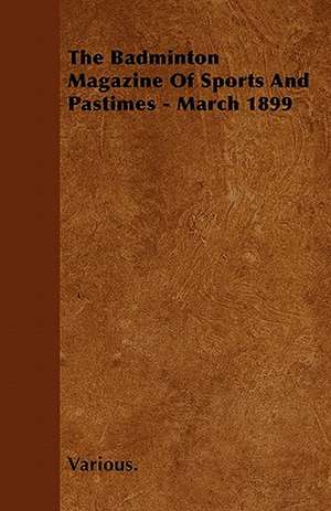 The Badminton Magazine of Sports and Pastimes - March 1899 de Various