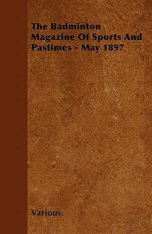 The Badminton Magazine of Sports and Pastimes - May 1897 de Various