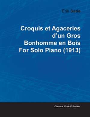 Croquis Et Agaceries D'Un Gros Bonhomme En Bois by Erik Satie for Solo Piano (1913) de Erik Satie