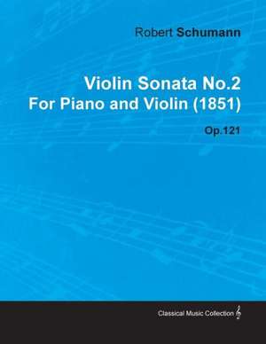 Violin Sonata No.2 by Robert Schumann for Piano and Violin (1851) Op.121 de Robert Sch Mann