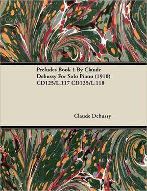 Preludes Book 1 by Claude Debussy for Solo Piano (1910) Cd125/L.117 Cd125/L.118 de Claude Debussy