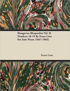 Hungarian Rhapsodies Vol. II Numbers 10-19 by Franz Liszt for Solo Piano (1847-1885) de Franz Liszt