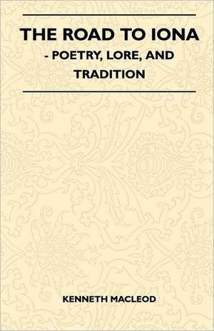 The Road to Iona - Poetry, Lore, and Tradition de Kenneth Macleod