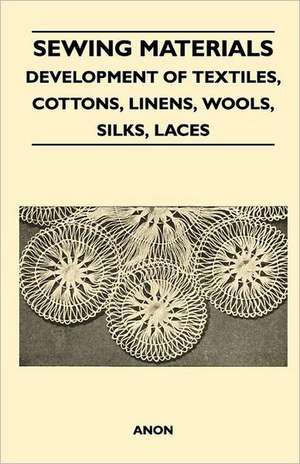 Sewing Materials - Development Of Textiles, Cottons, Linens, Wools, Silks, Laces de Anon