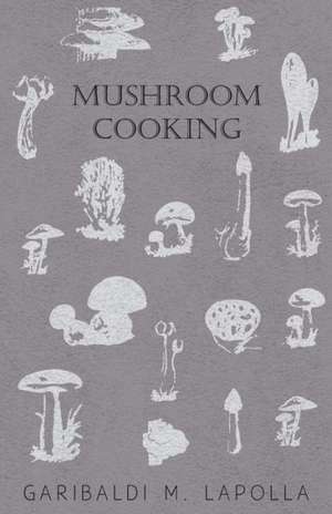 Mushroom Cooking de Garibaldi M. Lapolla