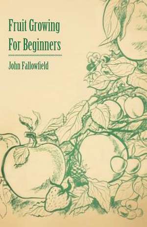 Fruit Growing for Beginners de John Fallowfield