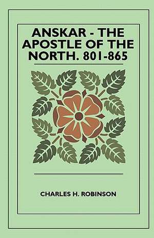 Anskar - The Apostle Of The North. 801-865 de Charles H. Robinson