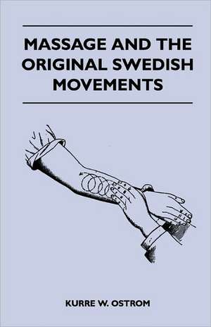 Massage and the Original Swedish Movements - Their Application to Various Diseases of the Body - Lectures Before the Training Schools for Nurses Conne de Kurre W. Ostrom