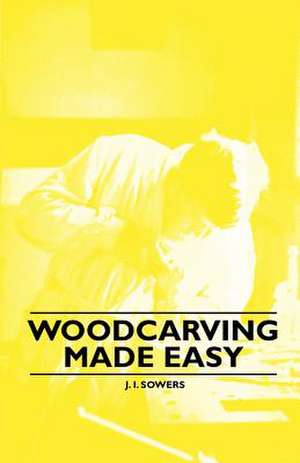 Woodcarving Made Easy de J. I. Sowers