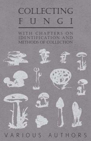 Collecting Fungi - With Chapters on Identification and Methods of Collection de Various