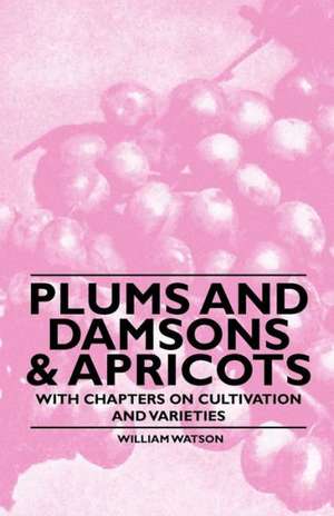 Plums and Damsons & Apricots - With Chapters on Cultivation and Varieties de William Watson