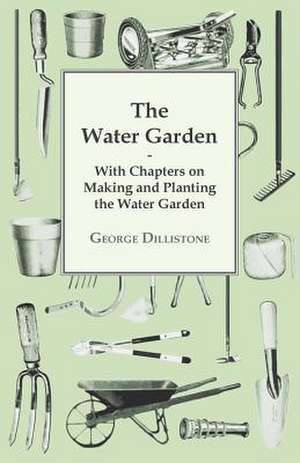 The Water Garden - With Chapters on Making and Planting the Water Garden de George Dillistone