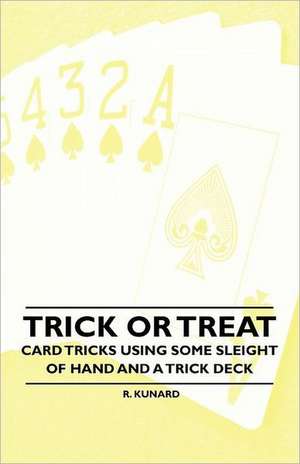 Trick or Treat - Card Tricks Using Some Sleight of Hand and a Trick Deck de R. Kunard