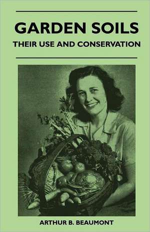 Garden Soils - Their Use and Conservation de Arthur B. Beaumont