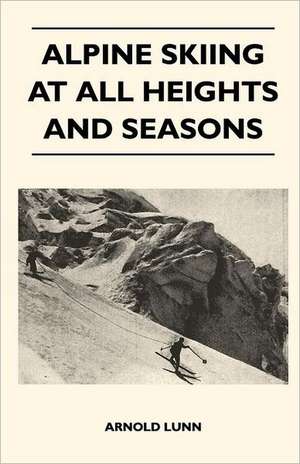 Alpine Skiing at All Heights and Seasons de Arnold Lunn