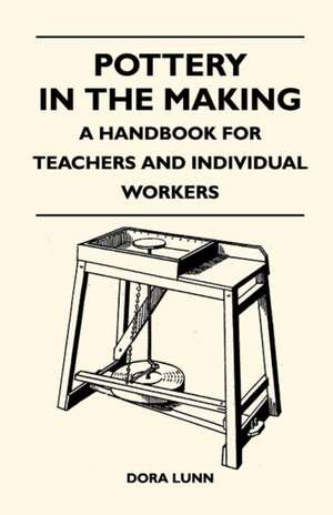 Pottery in the Making - A Handbook for Teachers and Individual Workers de Dora Lunn