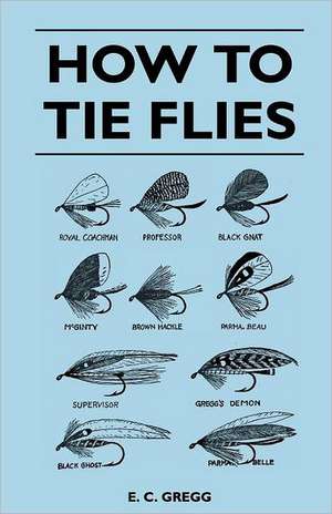 How to Tie Flies de E. C. Gregg