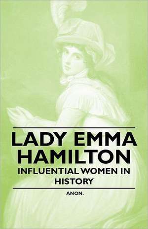 Lady Emma Hamilton - Influential Women in History de Anon