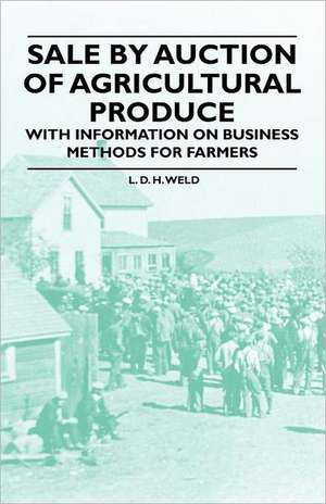 Sale by Auction of Agricultural Produce - With Information on Business Methods for Farmers de L. D. H. Weld