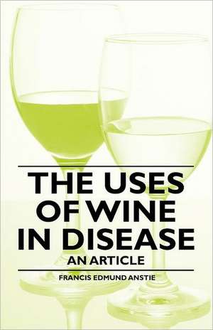 The Uses of Wine in Disease - An Article de Francis Edmund Anstie