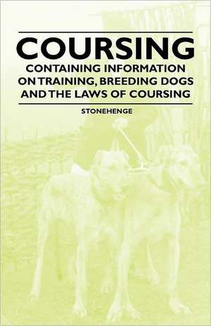 Coursing - Containing Information on Training, Breeding Dogs and the Laws of Coursing de Stonehenge