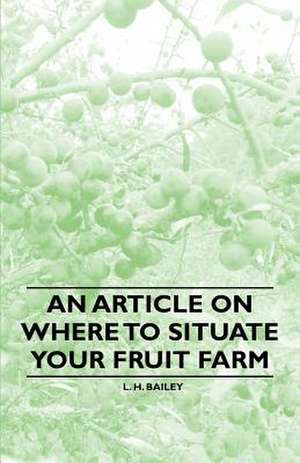 An Article on where to Situate your Fruit Farm de L. H. Bailey