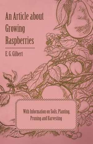 An Article about Growing Raspberries with Information on Soils, Planting, Pruning and Harvesting de E. G. Gilbert