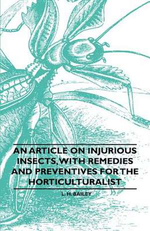 An Article on Injurious Insects, with Remedies and Preventives for the Horticulturalist de L. H. Bailey