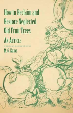 How to Reclaim and Restore Neglected Old Fruit Trees - An Article de M. G. Kains