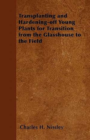 Transplanting and Hardening-off Young Plants for Transition from the Glasshouse to the Field de Charles H. Nissley